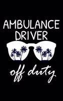 Ambulance Driver Off Duty: Funny Writing Notebook, Summer Vacation Diary, Retirement, Journal, Planner Organizer for Ambulance Drivers, EMTs