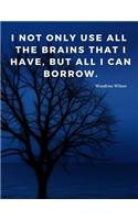 I not only use all the brains that I have, but all I can borrow.: Notebook Motivational Journal with Quote by Woodrow Wilson; Perfect for School Student Office Class and Home;110 Lined Pages(2 Motivate Yourself)