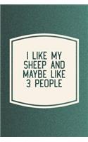 I Like My Sheep & Like 3 People: Funny Sayings on the cover Journal 104 Lined Pages for Writing and Drawing, Everyday Humorous, 365 days to more Humor & Happiness Year Long Journal 