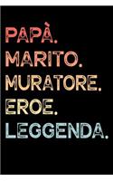 Papà. Marito. Muratore. Eroe. Leggenda.: Quaderno degli appunti Taccuino Diario per papà uomini - Regalo per festeggiare la festa del papà regalo di compleanno di natale per padri mariti - 