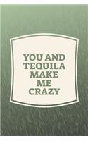 You And Tequila Make Me Crazy: Funny Sayings on the cover Journal 104 Lined Pages for Writing and Drawing, Everyday Humorous, 365 days to more Humor & Happiness Year Long Journal 