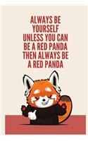 Always Be Yourself Unless You Can Be A Red Panda Then Always Be A Red Panda
