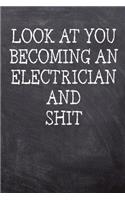 Look At You Becoming An Electrician And Shit: College Ruled Notebook 120 Lined Pages 6 x 9 Inches Perfect Funny Gag Gift Joke Journal, Diary, Subject Composition Book With A Soft And Sturdy Matt