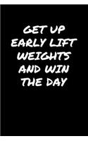 Get Up Early Lift Weights and Win The Day: A soft cover blank lined journal to jot down ideas, memories, goals, and anything else that comes to mind.