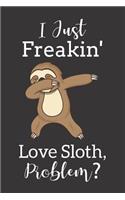 I Just Freakin' Love Sloth, Problem?: Blank Lined Journal, Notebook, Diary, Planner