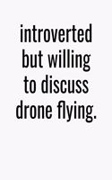 Introverted But Willing To Discuss Drone Flying: College Ruled Composition Notebook