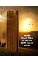 Spend Much Time In Secret With Jesus Alone