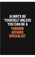 Always Be Yourself Unless You can Be A Foreign Affairs Specialist