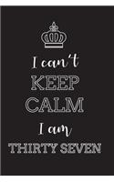 I Can't Keep Calm I Am Thirty Seven