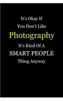 It's Okay If You Don't Like Photography It's Kind of a Smart People Thing Anyway