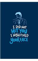 I Did Not Hit You I High Fived Your Face