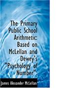 Primary Public School Arithmetic: Based on McLellan and Dewey's Psychology of Number.""