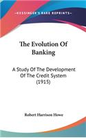 The Evolution Of Banking: A Study Of The Development Of The Credit System (1915)