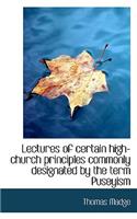 Lectures of Certain High-Church Principles Commonly Designated by the Term Puseyism