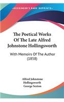 The Poetical Works Of The Late Alfred Johnstone Hollingsworth
