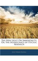 The New Light on Immortality: Or, the Significance of Psychic Research: Or, the Significance of Psychic Research