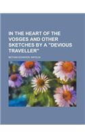 In the Heart of the Vosges and Other Sketches by a Devious Traveller