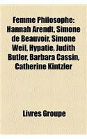 Femme Philosophe: Hannah Arendt, Simone de Beauvoir, Simone Weil, Ayn Rand, Edith Stein, Angele Kremer-Marietti, Hypatie, Judith Butler(French)