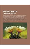 Algorithme de Compression: Algorithme de Compression Avec Perte, Algorithme de Compression Sans Perte, Transformation En Compression de Donnees,(French)