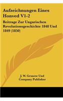 Aufzeichnungen Eines Honved V1-2: Beitrage Zur Ungarischen Revolutionsgeschichte 1848 Und 1849 (1850)(German)