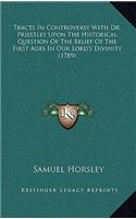Tracts in Controversy with Dr. Priestley Upon the Historical Question of the Belief of the First Ages in Our Lord's Divinity (1789)