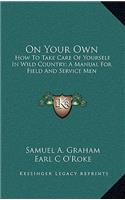 On Your Own: How To Take Care Of Yourself In Wild Country; A Manual For Field And Service Men