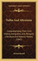 Nubia And Abysinnia: Comprehending Their Civil History, Antiquities, Arts, Religion, Literature, And Natural History (1842)