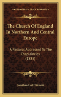 Church Of England In Northern And Central Europe: A Pastoral Addressed To The Chaplaincies (1885)