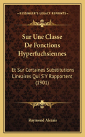 Sur Une Classe de Fonctions Hyperfuchsiennes: Et Sur Certaines Substitutions Lineaires Qui S'y Rapportent (1901)