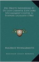 Des Droits Individuels Et De Leur Garantie Judiciaire Specialement Contre Le Pouvoir Legislatif (1906)