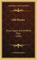 Old Pewter: Brass, Copper And Sheffield Plate (1905)(English)