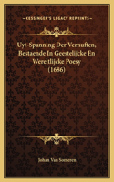 Uyt-Spanning Der Vernuften, Bestaende In Geestelijcke En Wereltlijcke Poesy (1686)