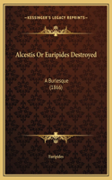 Alcestis Or Euripides Destroyed