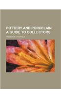Pottery and Porcelain, a Guide to Collectors: (English)