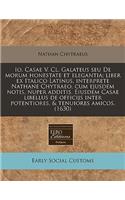 IO. Casae V. CL. Galateus Seu de Morum Honestate Et Elegantia; Liber Ex Italico Latinus, Interprete Nathane Chytraeo, Cum Ejusdem Notis, Nuper Additis. Eiusdem Casae Libellus de Officijs Inter Potentiores, & Tenuiores Amicos. (1630)