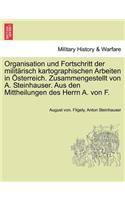 Organisation Und Fortschritt Der Milit�risch Kartographischen Arbeiten in �sterreich. Zusammengestellt Von A. Steinhauser. Aus Den Mittheilungen Des Herrn A. Von F.