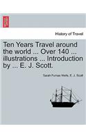 Ten Years Travel around the world ... Over 140 ... illustrations ... Introduction by ... E. J. Scott.