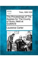Proceedings of the Assizes for the County of Surry, Held at Guildford