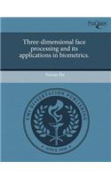 Three-Dimensional Face Processing and Its Applications in Biometrics