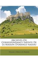 Archives Ou Correspondance Inédite De La Maison D'orange-nassau