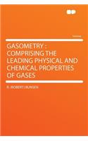 Gasometry: Comprising the Leading Physical and Chemical Properties of Gases