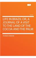 Life in Brazil Or, a Journal of a Visit to the Land of the Cocoa and the Palm