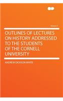 Outlines of Lectures on History Addressed to the Students of the Cornell University Volume 3