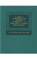 A Guide to Mediumship, and Psychical Unfoldment...: In Three Parts