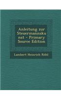 Anleitung Zur Steuermannskunst - Primary Source Edition