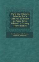Traité Des Arbres Et Arbustes Qui Se Cultivent En France En Pleine Terre, Volume 2