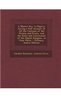 A Master-Key to Popery: Giving a Full Account of All the Customs of the Priests and Friars, and the Rites and Ceremonies of the Popish Religion, in Four Parts, - Primary So