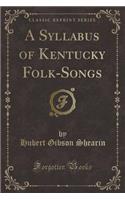 A Syllabus of Kentucky Folk-Songs (Classic Reprint)