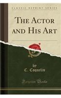 The Actor and His Art (Classic Reprint)