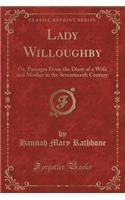 Lady Willoughby: Or, Passages from the Diary of a Wife and Mother in the Seventeenth Century (Classic Reprint)(English)
